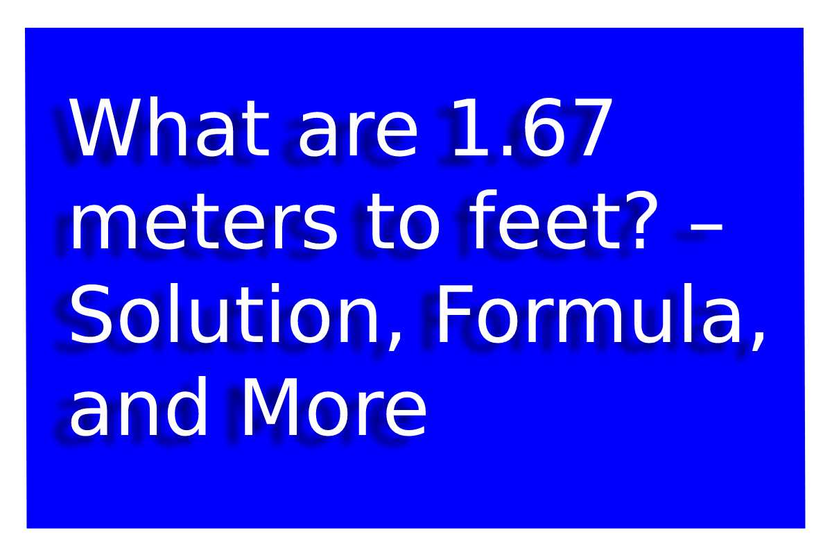 What Are 1 67 Meters To Feet Solution Formula And More