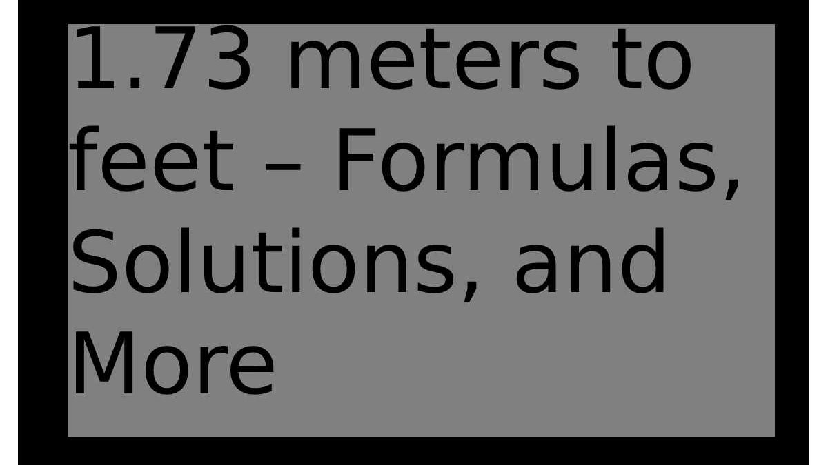 1-73-m-in-feet-formulas-solutions-and-more