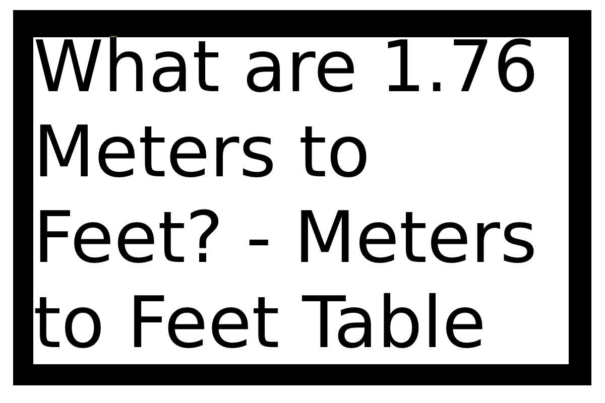 What Are 1 76 Meters To Feet Meters To Feet Table