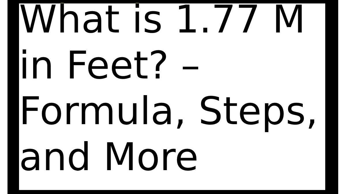 What is 1.77 Meters to Feet? – Formula, Steps - Financial Gig