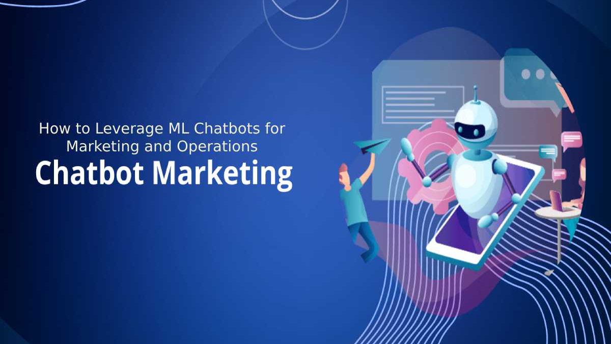 How to Leverage ML Chatbots for Marketing and Operations