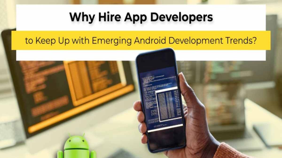 Why Hire App Developers to Keep Up with Emerging Android Development Trends?